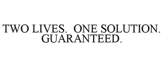 TWO LIVES. ONE SOLUTION. GUARANTEED.