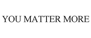 YOU MATTER MORE
