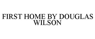 FIRST HOME BY DOUGLAS WILSON