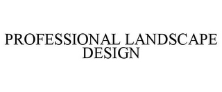 PROFESSIONAL LANDSCAPE DESIGN