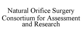 NATURAL ORIFICE SURGERY CONSORTIUM FOR ASSESSMENT AND RESEARCH