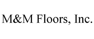 M&M FLOORS, INC.