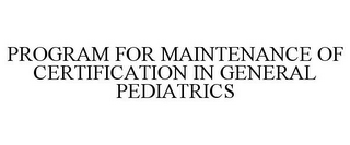 PROGRAM FOR MAINTENANCE OF CERTIFICATION IN GENERAL PEDIATRICS