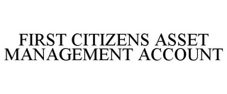 FIRST CITIZENS ASSET MANAGEMENT ACCOUNT