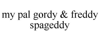 MY PAL GORDY & FREDDY SPAGEDDY