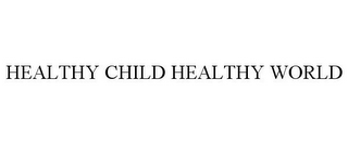 HEALTHY CHILD HEALTHY WORLD