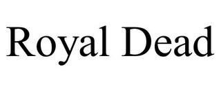 ROYAL DEAD