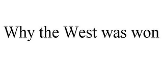 WHY THE WEST WAS WON