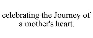 CELEBRATING THE JOURNEY OF A MOTHER'S HEART.