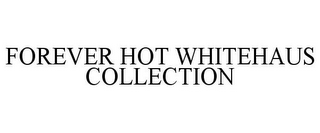 FOREVER HOT WHITEHAUS COLLECTION