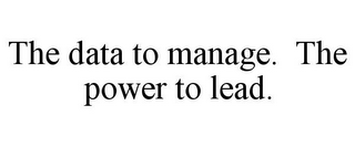 THE DATA TO MANAGE. THE POWER TO LEAD.