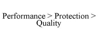 PERFORMANCE > PROTECTION > QUALITY