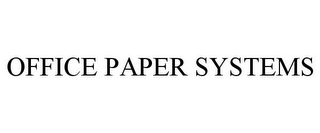 OFFICE PAPER SYSTEMS