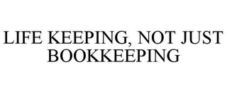 LIFE KEEPING, NOT JUST BOOKKEEPING