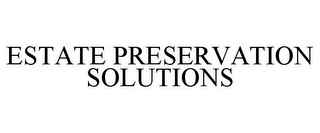 ESTATE PRESERVATION SOLUTIONS