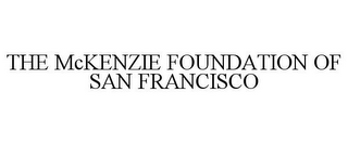 THE MCKENZIE FOUNDATION OF SAN FRANCISCO