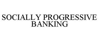 SOCIALLY PROGRESSIVE BANKING