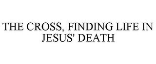 THE CROSS, FINDING LIFE IN JESUS' DEATH