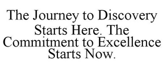 THE JOURNEY TO DISCOVERY STARTS HERE. THE COMMITMENT TO EXCELLENCE STARTS NOW.