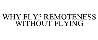 WHY FLY? REMOTENESS WITHOUT FLYING