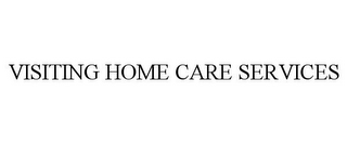 VISITING HOME CARE SERVICES