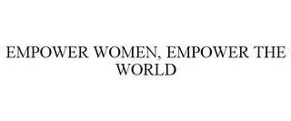 EMPOWER WOMEN, EMPOWER THE WORLD