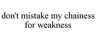 DON'T MISTAKE MY CHAINESS FOR WEAKNESS