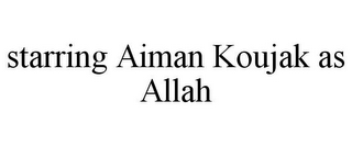 STARRING AIMAN KOUJAK AS ALLAH