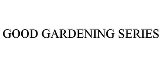 GOOD GARDENING SERIES