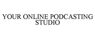 YOUR ONLINE PODCASTING STUDIO