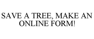 SAVE A TREE, MAKE AN ONLINE FORM!