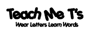 TEACH ME T'S WEAR LETTERS LEARN WORDS