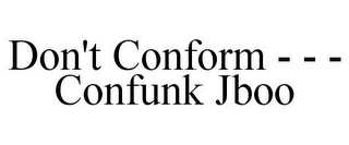 DON'T CONFORM - - - CONFUNK JBOO