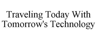 TRAVELING TODAY WITH TOMORROW'S TECHNOLOGY