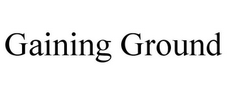 GAINING GROUND