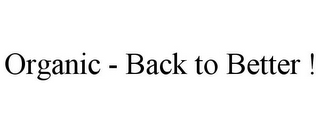 ORGANIC - BACK TO BETTER !