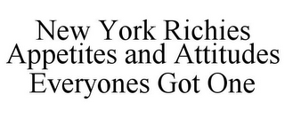 NEW YORK RICHIES APPETITES AND ATTITUDES EVERYONES GOT ONE