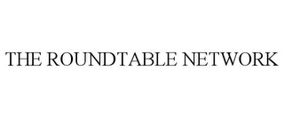 THE ROUNDTABLE NETWORK