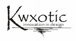 KWXOTIC INNOVATION IN DESIGN