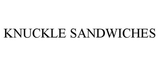 KNUCKLE SANDWICHES