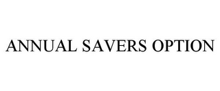 ANNUAL SAVERS OPTION