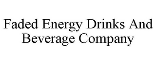 FADED ENERGY DRINKS AND BEVERAGE COMPANY