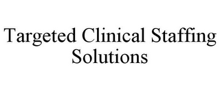 TARGETED CLINICAL STAFFING SOLUTIONS