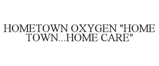 HOMETOWN OXYGEN "HOME TOWN...HOME CARE"