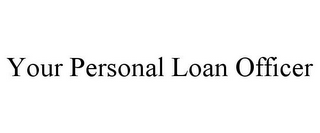 YOUR PERSONAL LOAN OFFICER