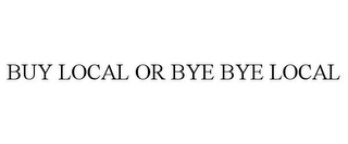 BUY LOCAL OR BYE BYE LOCAL