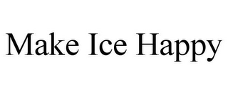 MAKE ICE HAPPY