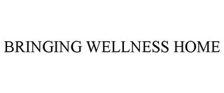 BRINGING WELLNESS HOME