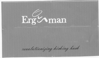 ERGOMAN REVOLUTIONIZING KICKIN BACK