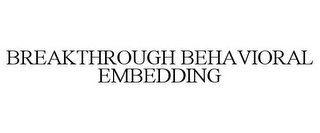 BREAKTHROUGH BEHAVIORAL EMBEDDING